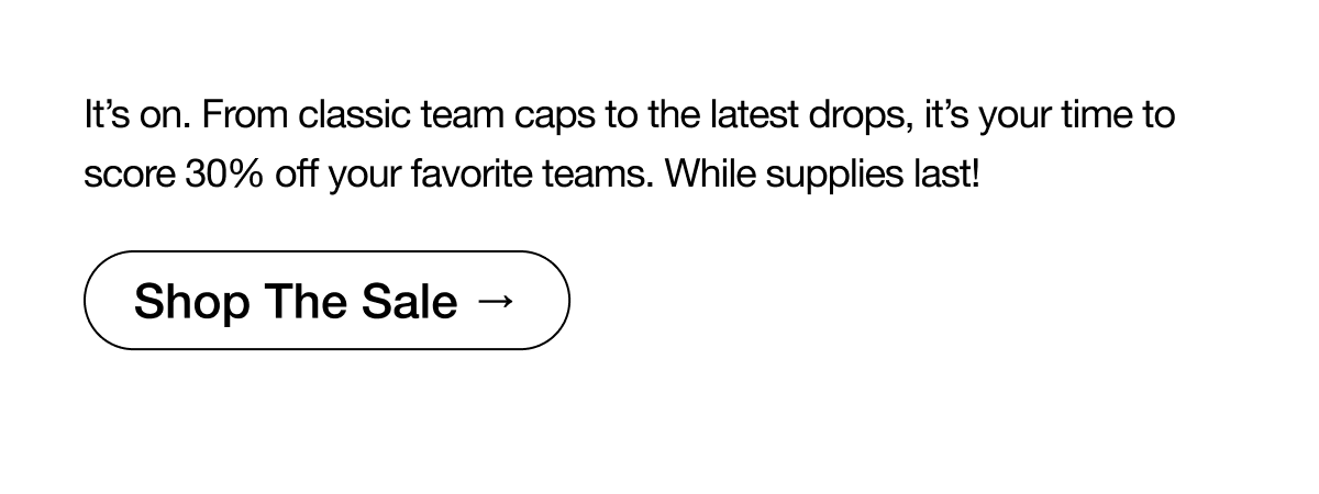 It's On. It's your time to score 30% off. Shop The Sale.