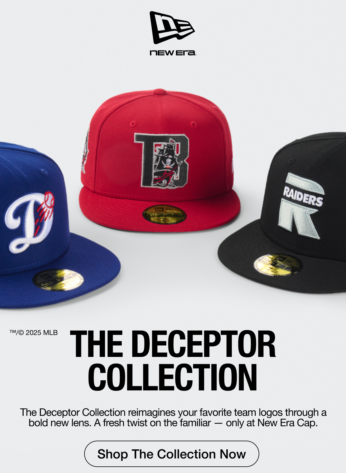 New Era. The Deceptor Collection. The Deceptor Collection reimagines your favorite team logos through a bold new lens. Shop The Collection Now.
