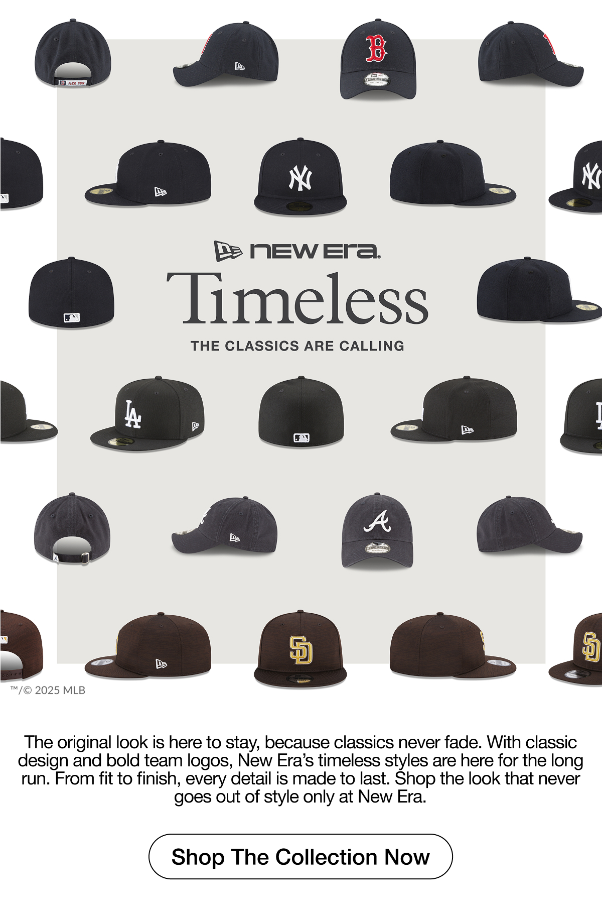 New Era. Timeless. The Classics Are Calling. The original look is here to stay, because classics never fade. Shop The Collection Now. 