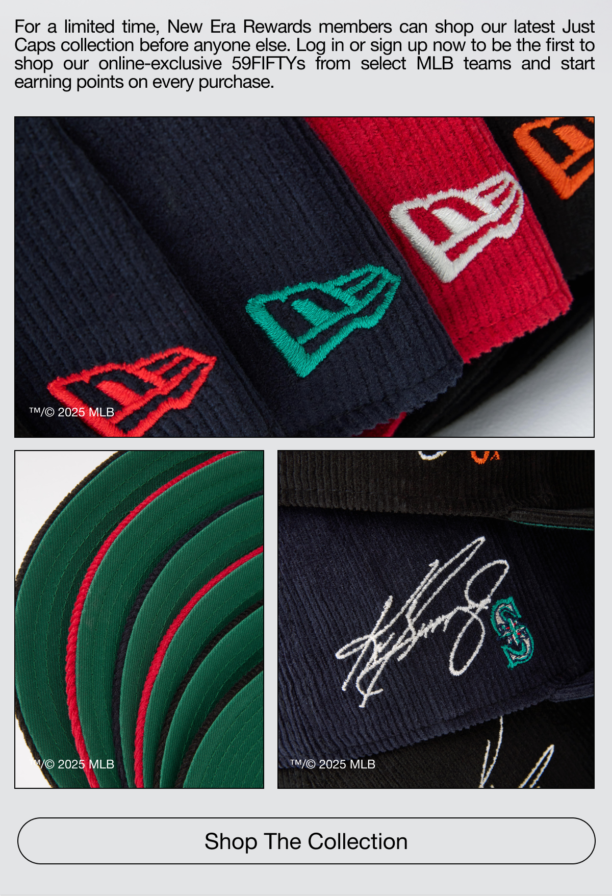 For a limited time, New Era Rewards members can shop our latest Just Caps Collection before anyone else. Log in or sign up now. Shop The Collection
