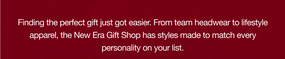 New Era Gift Shop has styles made to match every personality on your list. 