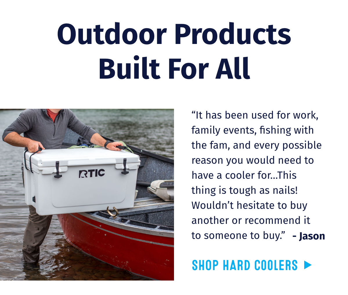 Outdoor products built for all. Shop hard coolers