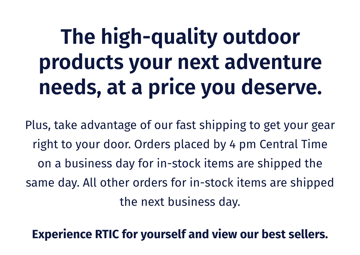 The high-quality outdoor products your next adventure needs, at a price you deserve.