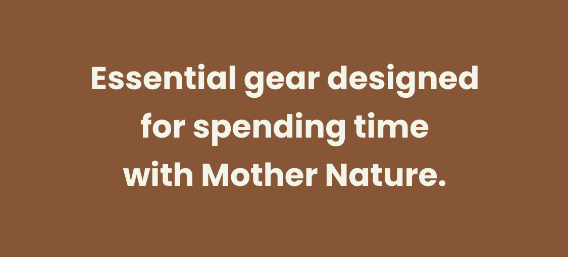 Essential gear designed for spending time with mother nature.