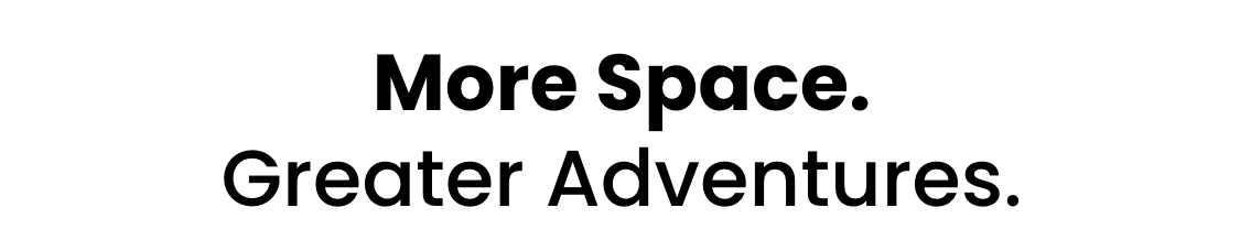 More Space. Greater Adventures.