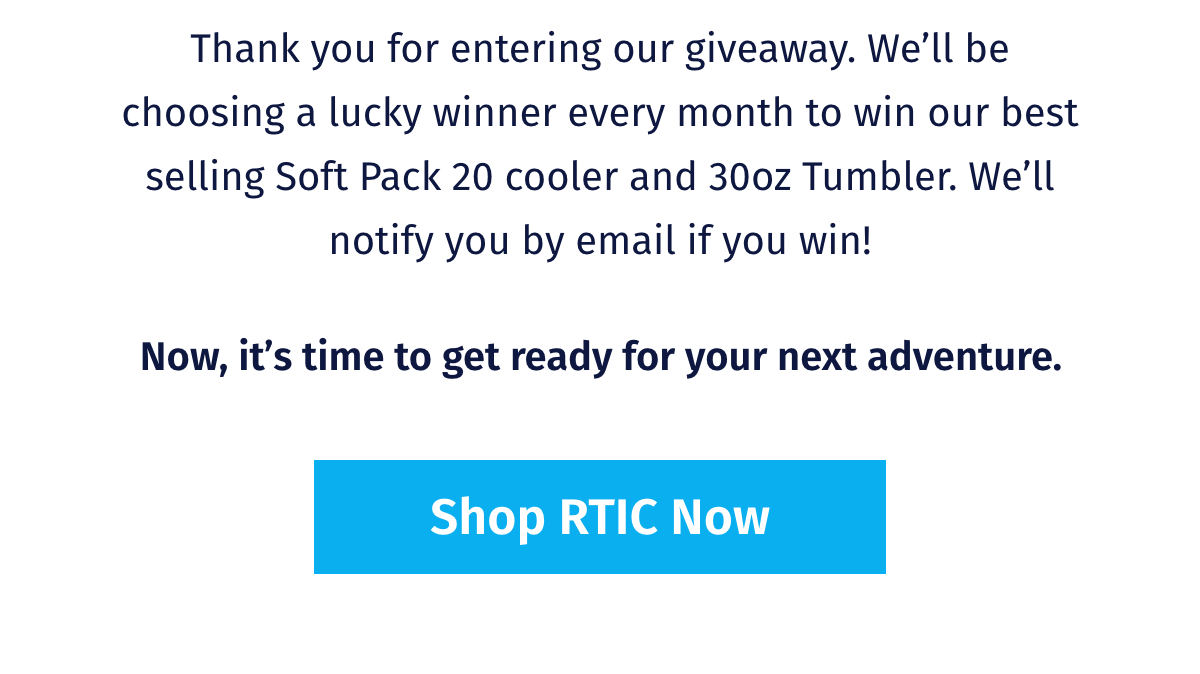 Thank you for entering our giveaway. Shop RTIC Now.