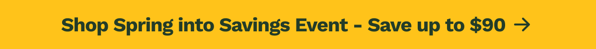 Shop Spring into Savings Event - Save up to $90 --> 