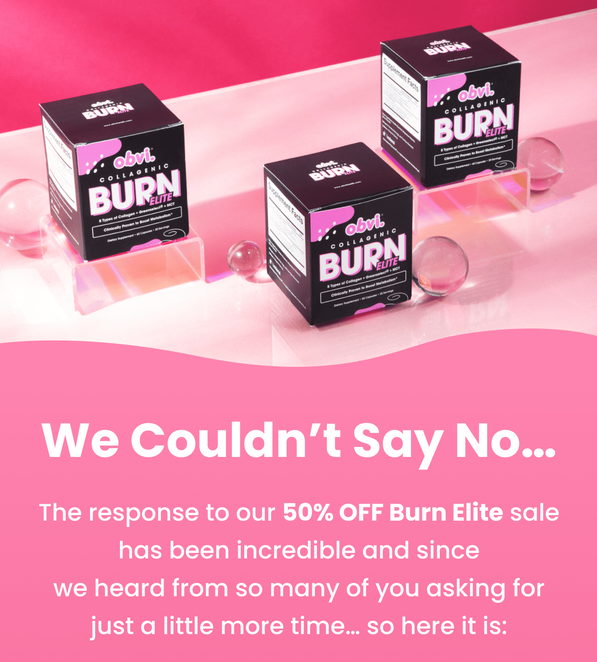 We Couldn't Say No… The response to our 50% OFF Burn Elite sale has been incredible and since  we heard from so many of you asking for just a little more time… so here it is: