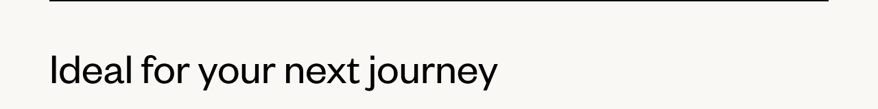 Ideal for your next journey