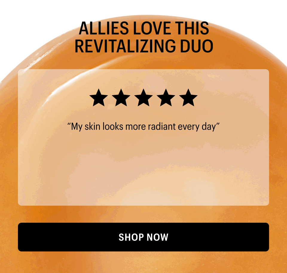 ALLIES LOVE THIS REVITALIZING DUO