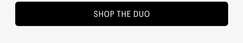SHOP THE DUO - Shop Now