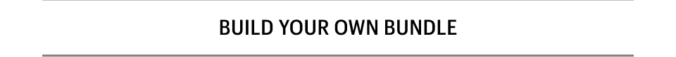 BUILD YOUR OWN BUNDLE