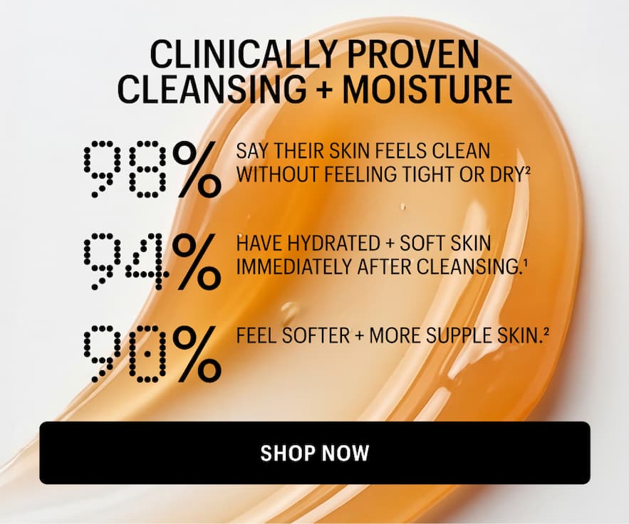 CLINICALLY PROVEN CLEANSING + MOISTURE - Shop Now
