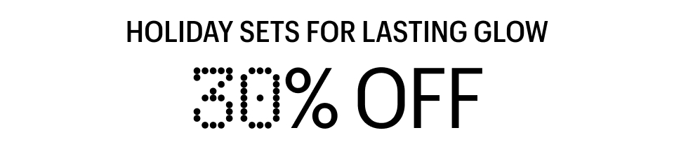 SHOP HOLIDAY SETS FOR LASTING GLOW - 30% OFF