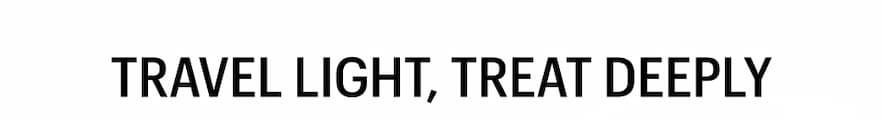 TRAVEL LIGHT, TREAT DEEPLY - Shop Now