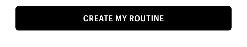 CREATE YOUR ROUTINE