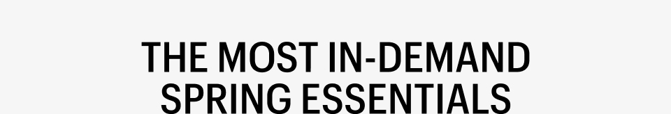THE MOST IN-DEMAND SPRING ESSENTIALS - Shop Now 