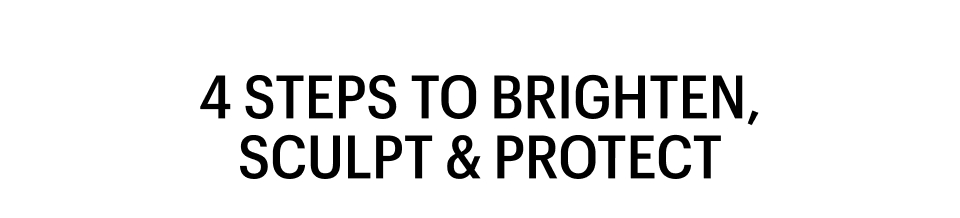 4 STEPS TO BRIGHTEN, SCULPT, & PROTECT - Shop Now