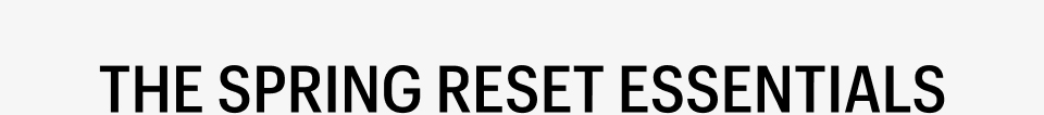 THE SPRING RESET ESSENTIALS - Shop Now
