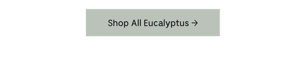 [ Shop All Eucalyptus ]