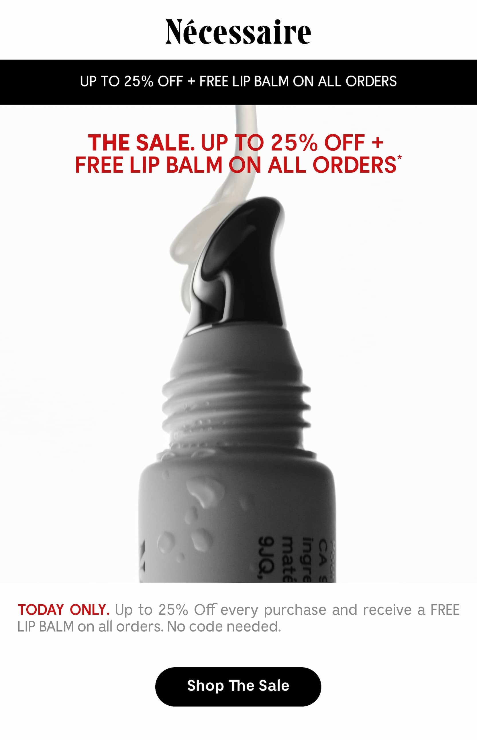 TODAY ONLY. Up to 25% Off every purchase and receive a FREE LIP BALM on all orders. No code needed.