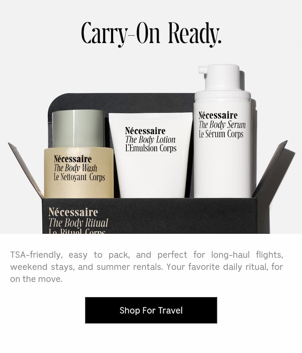 TSA-friendly, easy to pack, and perfect for long-haul flights, weekend stays, and summer rentals. Your favorite daily ritual, for on the move. [ Shop For Travel ]