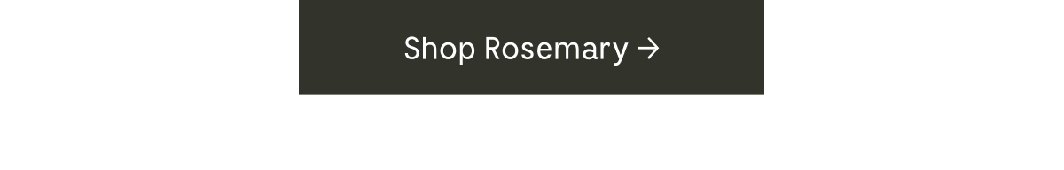 [ Shop Rosemary ]