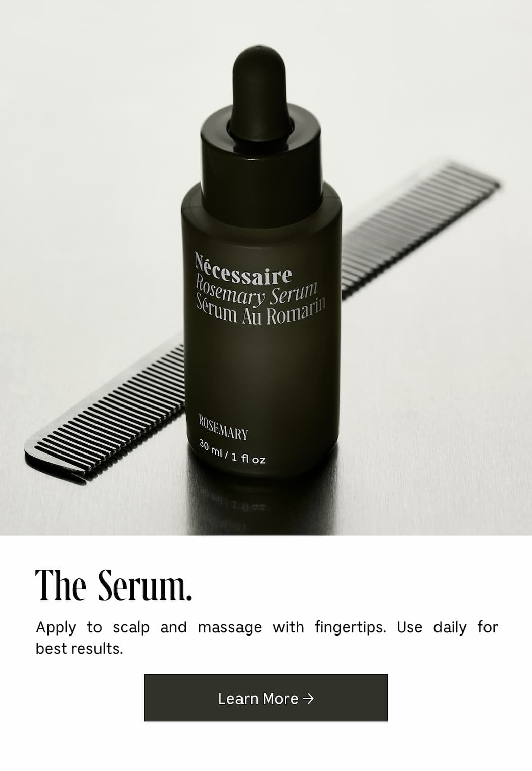 The Serum. Apply to scalp and massage with fingertips. Use daily for best results. Learn More