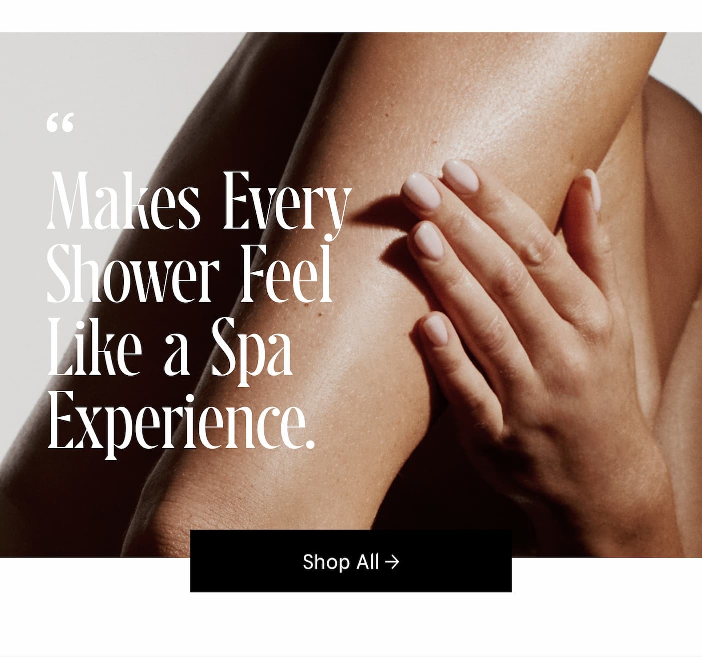Makes Every Shower Feel Like a Spa Experience. Shop All