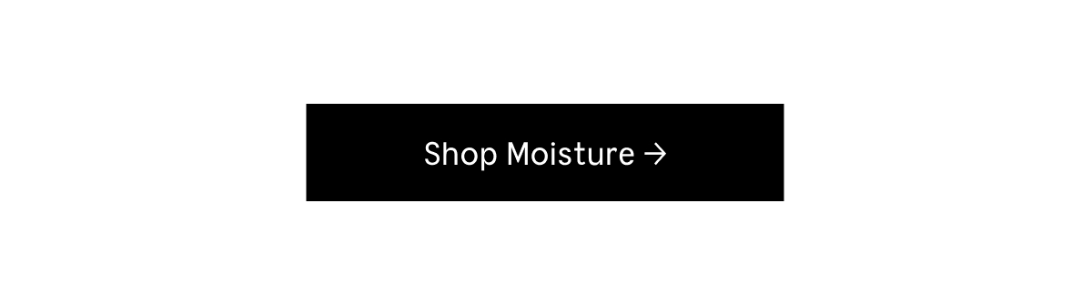 [ Shop Moisture ]