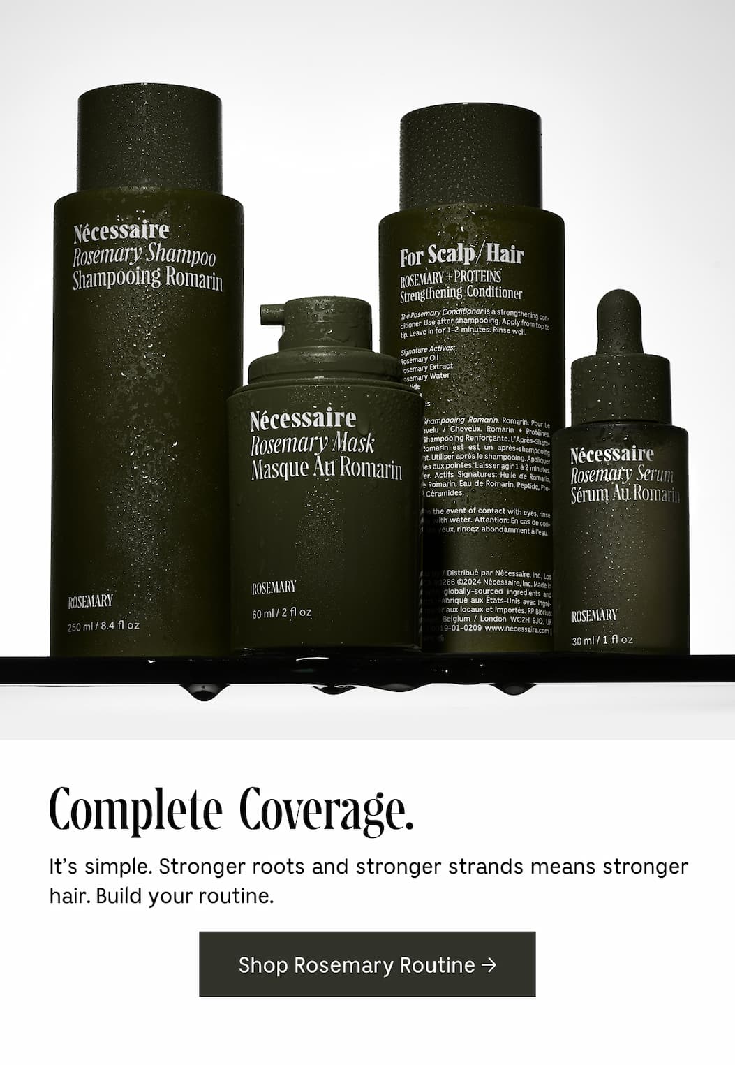 Complete Coverage. It's simple. Stronger roots and stronger strands means stronger hair. Build your routine. Shop Rosemary Routine
