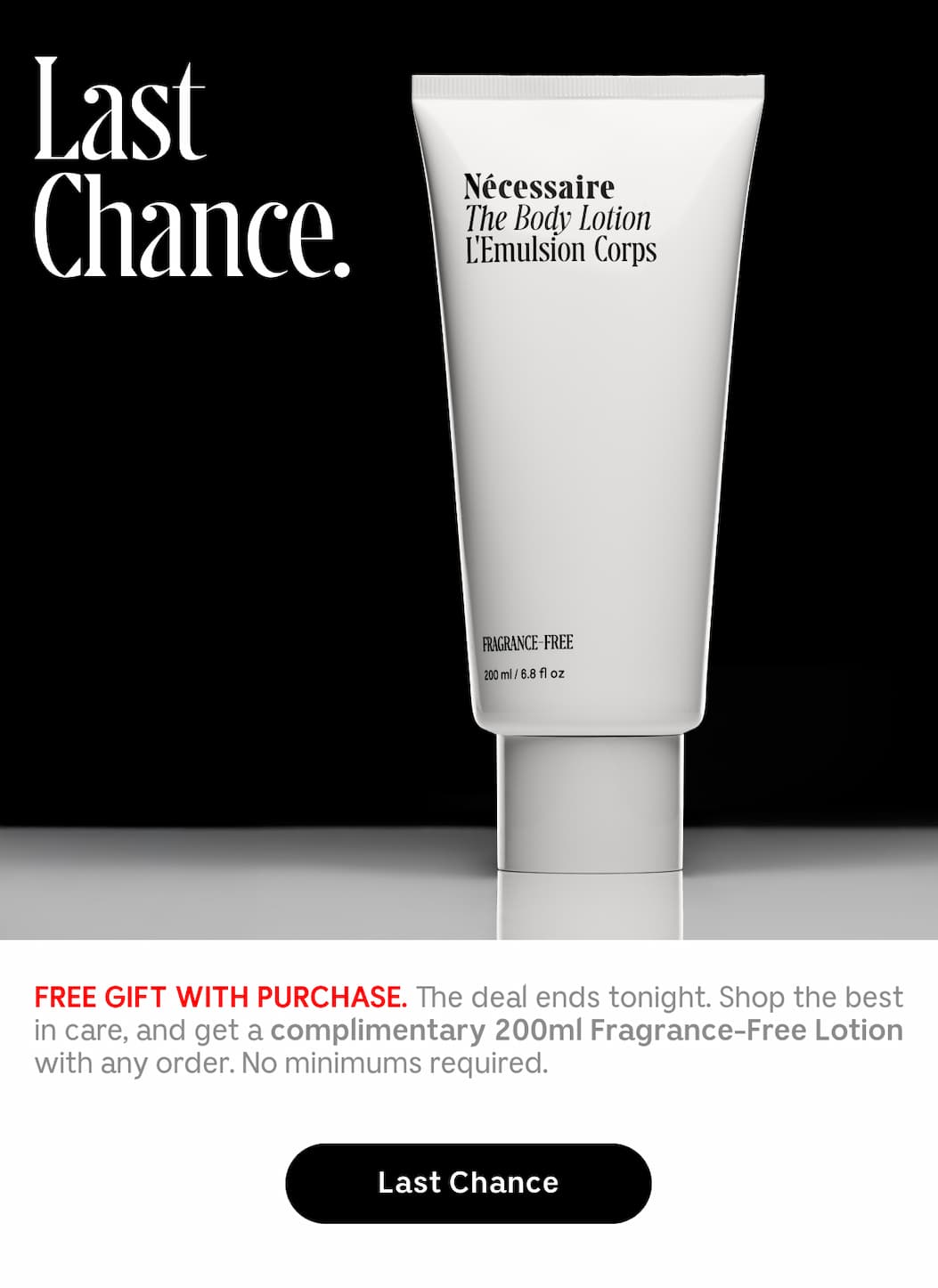 FREE GIFT WITH PURCHASE. The deal ends tonight. Shop the best in care, and get a complimentary 200ml Fragrance- Free Lotion with any order. No minimum required. | Last Chance