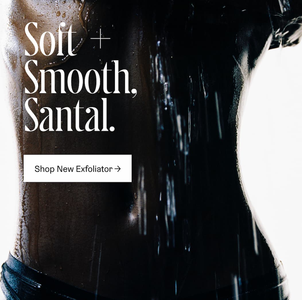Soft + Smooth, Santal. Shop New Exfoliator