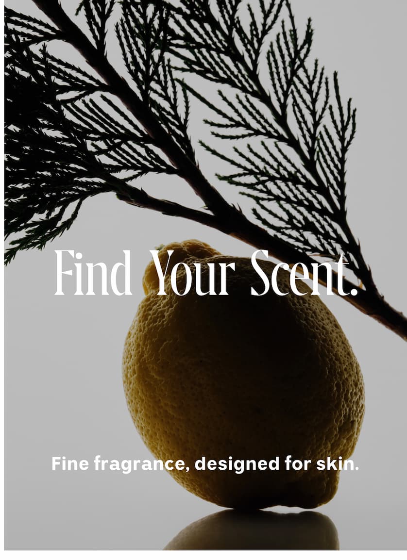 Find Your Scent. Fine fragrance, designed for skin.