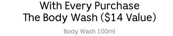 With Every Purchase — The Body Wash ($14 Value) — Body Wash 100ml