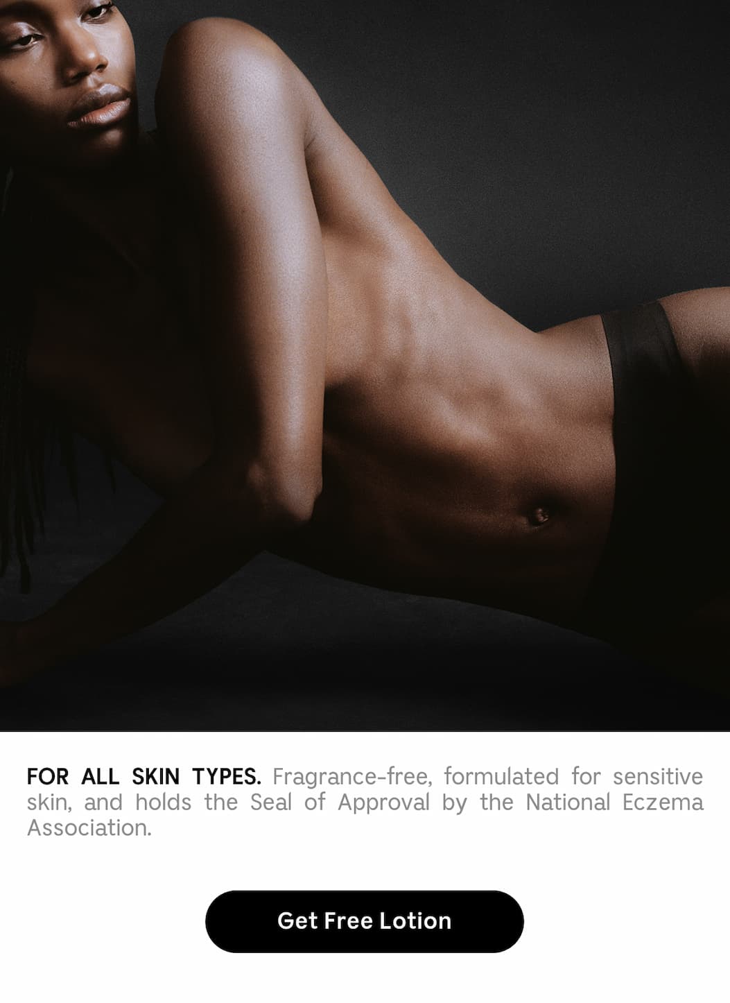 FOR ALL SKIN TYPES. Fragrance-free, formulated for sensitive skin, and holds the Seal of Approval by the National Eczema Association. | Get Free Lotion