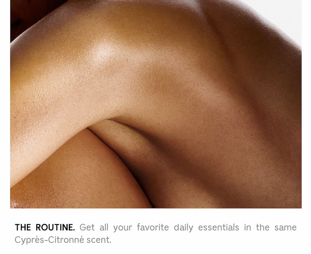 THE ROUTINE. Get all your favorite daily essentials in the same Cyprès-Citronné scent.