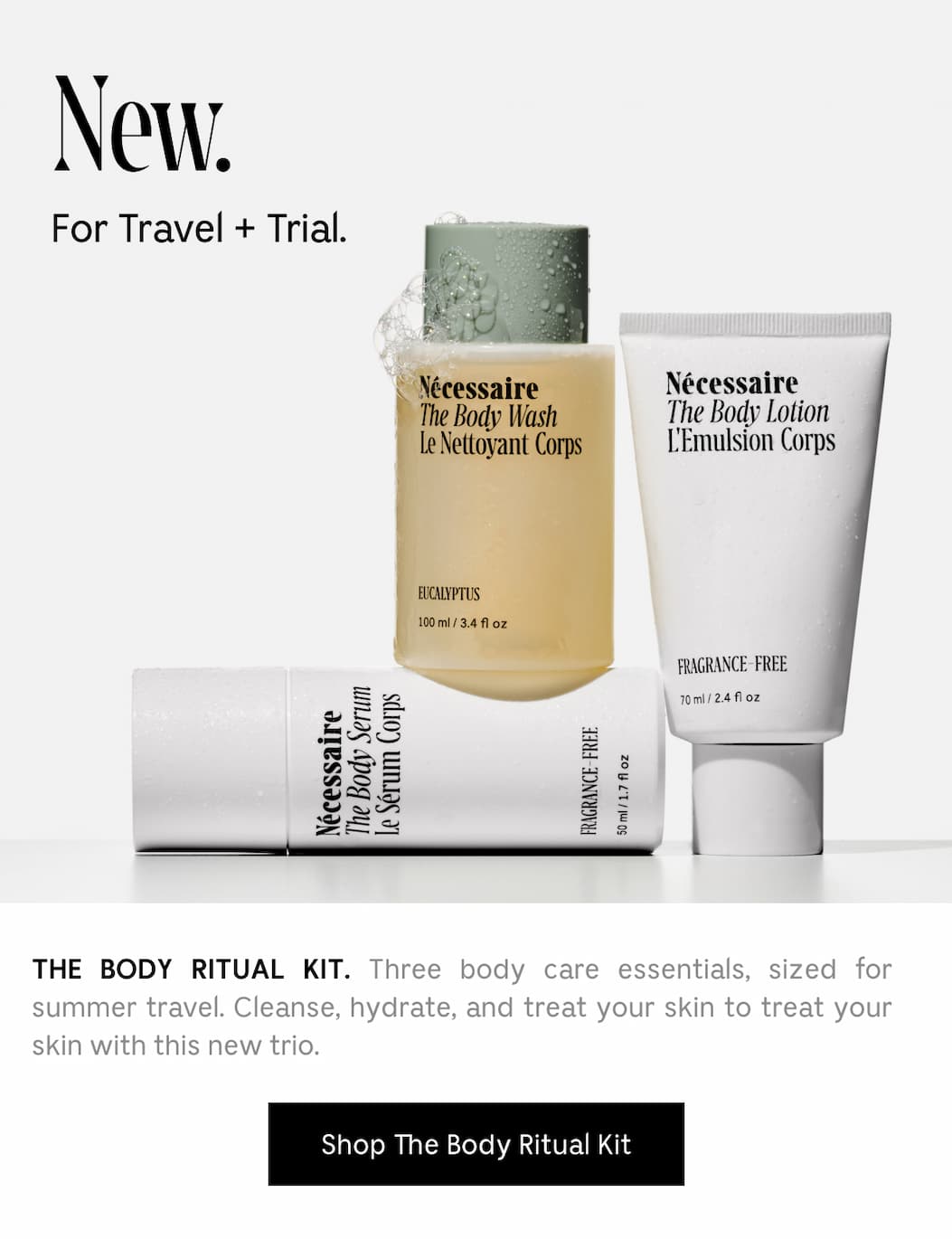 THE BODY RITUAL KIT. Three body care essentials, sized for summer travel. Cleanse, hydrate, and treat your skin to treat your skin with this trio. [ Shop The Body Ritual Kit ]