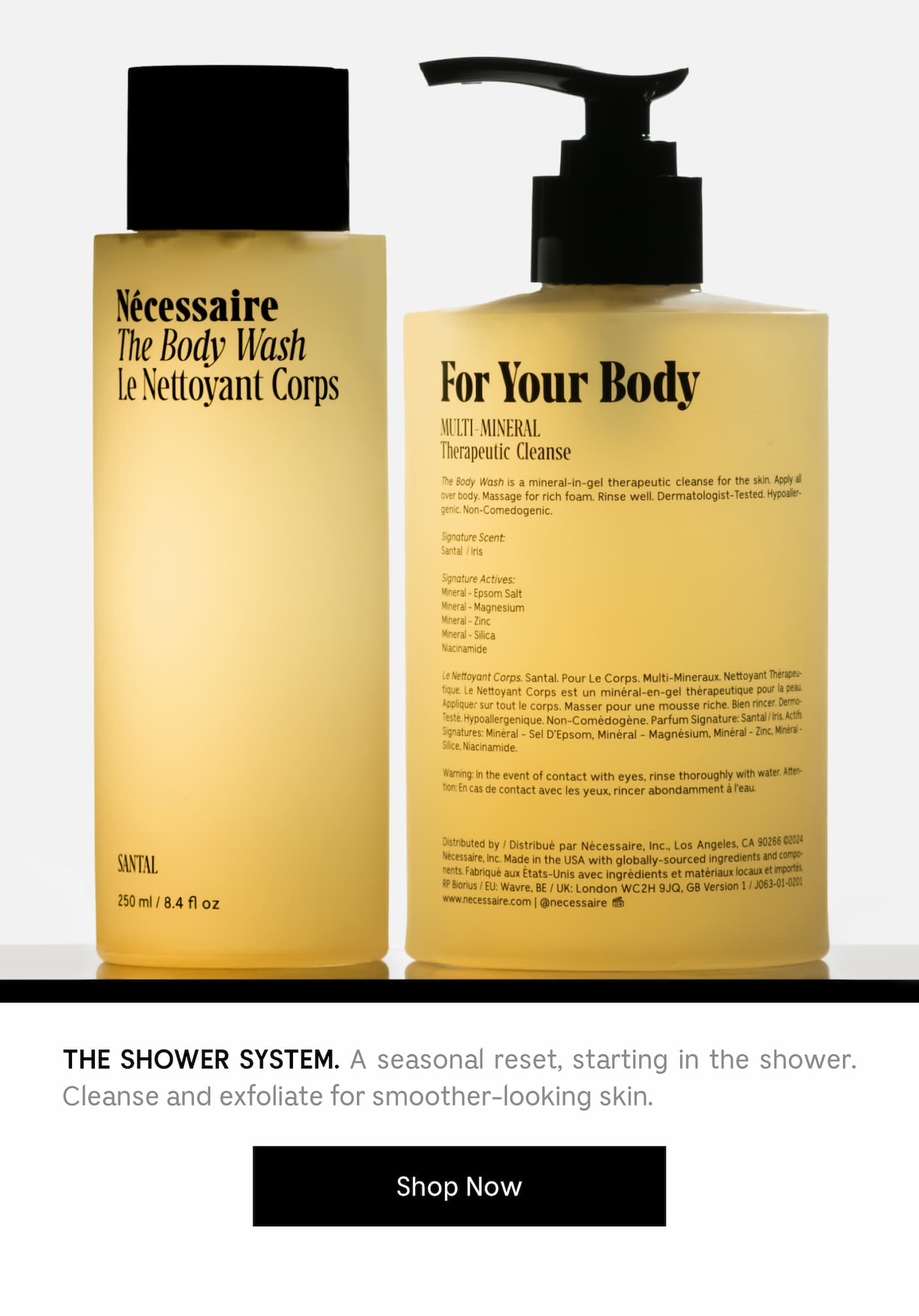 THE SHOWER SYSTEM. A seasonal reset, starting in the shower. Cleanse and exfoliate for smoother-looking skin.