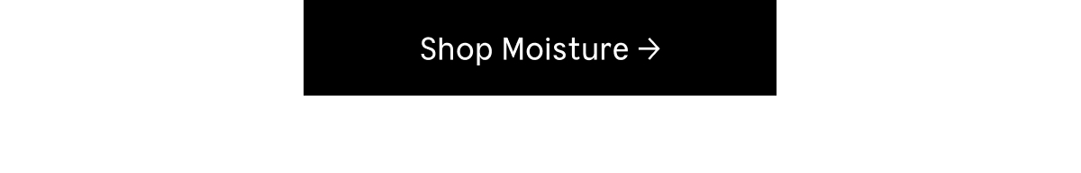 [ Shop Moisture ]