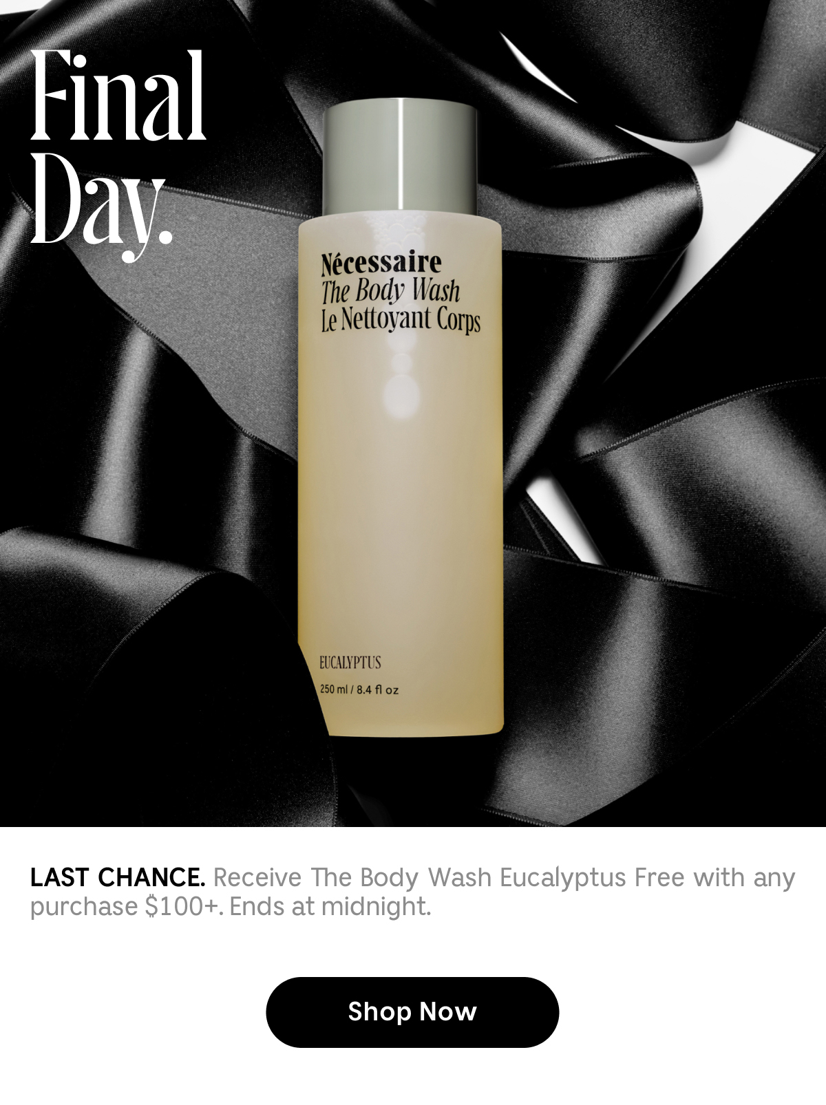 LAST CHANCE. Receive The Body Wash Eucalyptus Free with any purchases $100+. Ends at midnight.