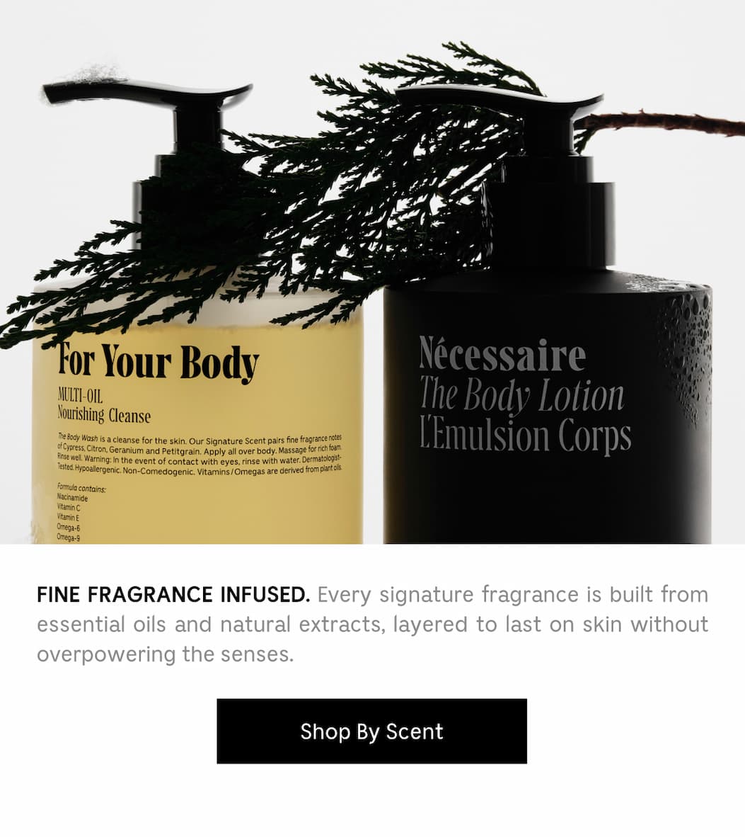 FINE FRAGRANCE INFUSED. Every signature fragrance is built from essential oils and natural extracts, layered to last on skin without overpowering the senses. Shop By Scent