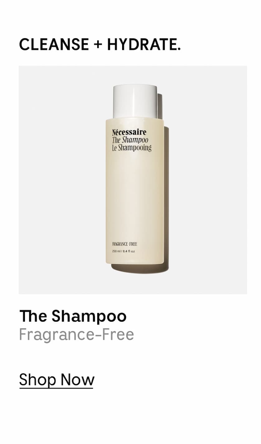 Cleanse + Hydrate. The Shampoo | Fragrance-Free