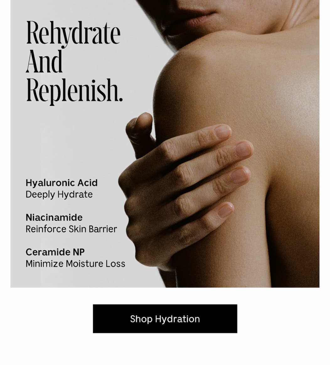 Rehydrate And Replenish. [ Shop Hydration ]