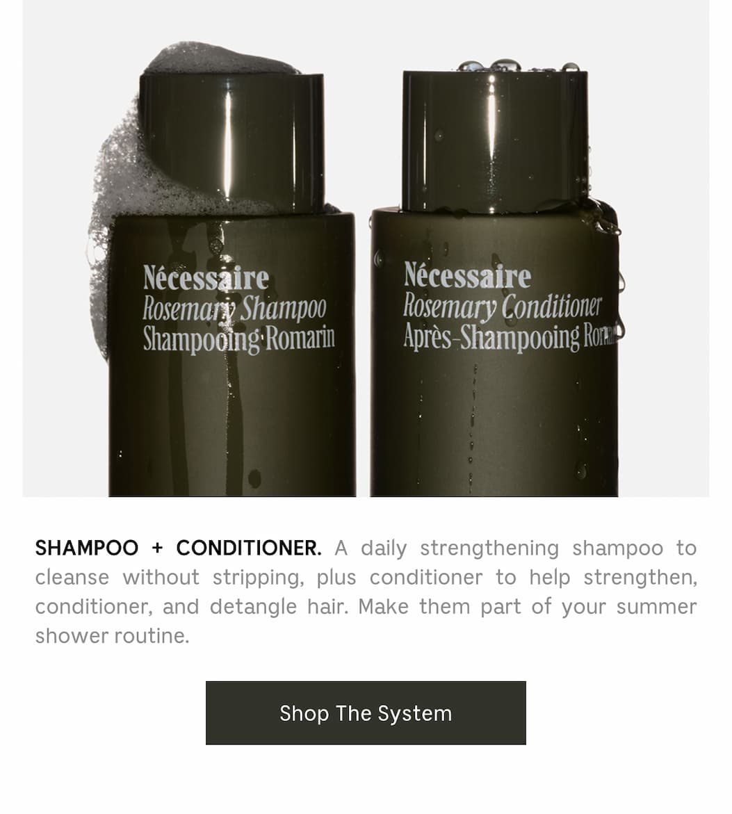 SHAMPOO + CONDITIONER. A daily strengthening shampoo to cleanse without stripping, plus conditioner to help strengthen, onditioner, and detangle hair. Make them part of your summer shower routine. Shop The System