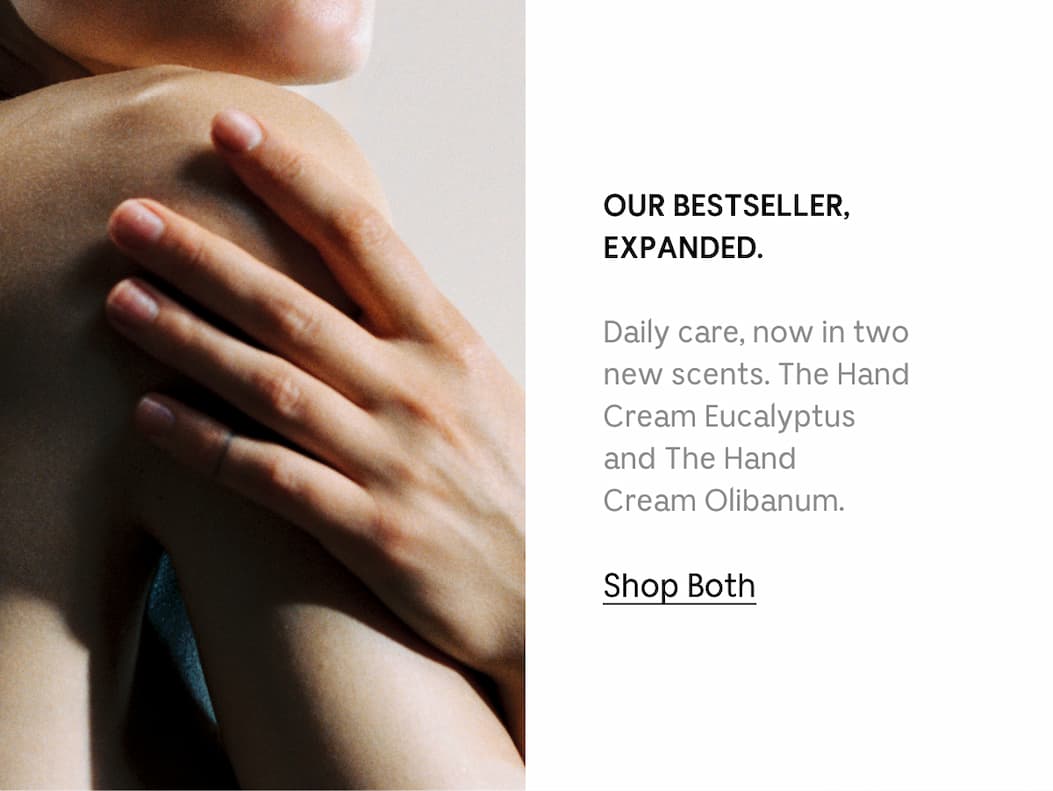 OUR BESTSELLER, EXPANDED. Daily care, now in two new scents. The Hand Cream Eucalyptus and The Hand Cream Olibanum. | Shop Both