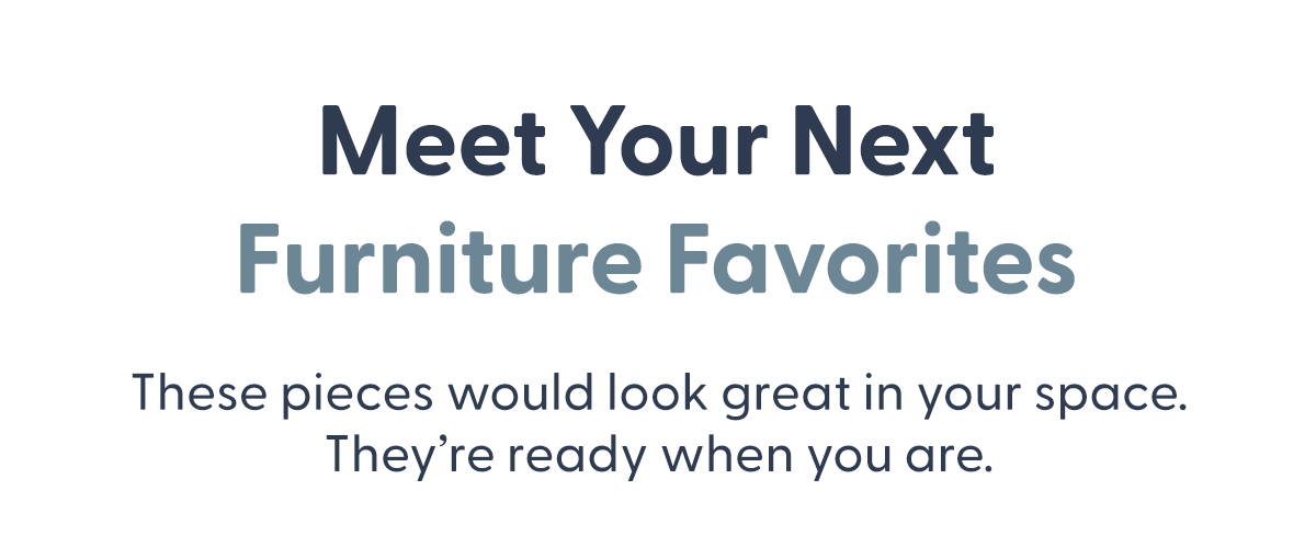 Meet Your Next Furniture Favorites