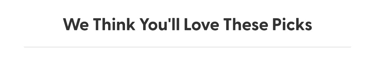We Think You'll Love These Picks