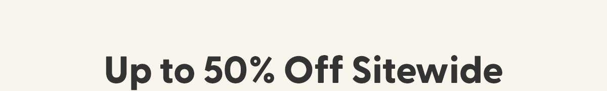 Up to 50% Off Sitewide