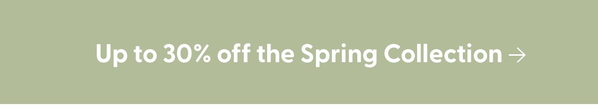 Up to 30% Off the Spring Collection